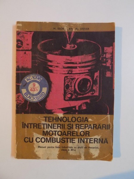 TEHNOLOGIA INTRETINERII SI REPARARII MOTOARELOR CU COMBUSTIE INTERNA de MANOLE SECHI, ALEXANDRU STEFLEA, 1978