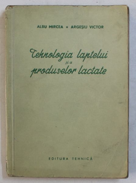 TEHNOLOGIA LAPTELUI SI A PRODUSELOR LACTATE de ALBU MIRCEA si ARGESIU VICTOR , 1954