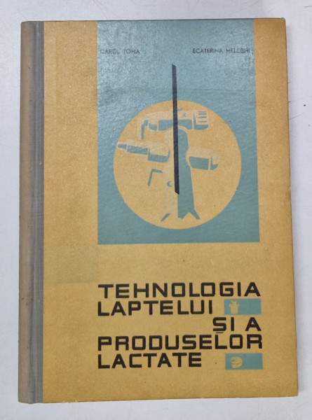 TEHNOLOGIA LAPTELUI SI A PRODUSELOR LACTATE de CAROL TOMA si ECATERINA MELEGHI , 1963