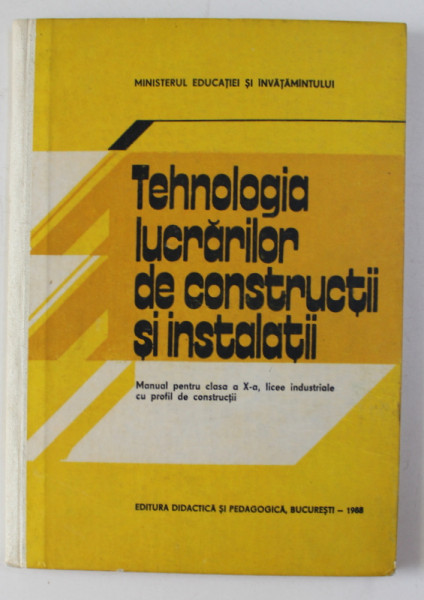 TEHNOLOGIA LUCRARILOR DE CONSTRUCTII SI INSTALATII , MANUAL PENTRU CLASA A X -A de I. FRANGOPOL si C . ROSOGA , 1988