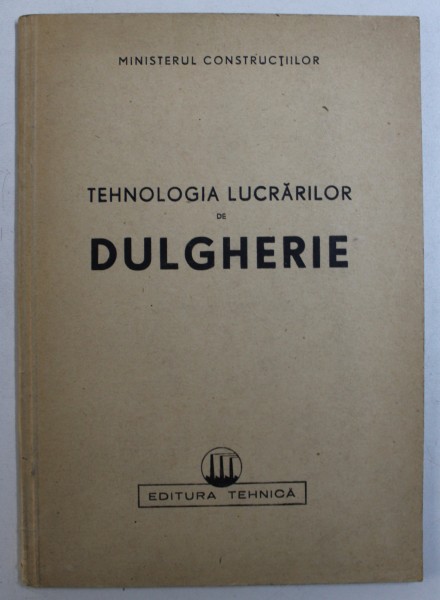 TEHNOLOGIA LUCRARILOR DE DULGHERIE  - PARTEA XI DIN MANUALUL DULGHERULUI , 1950