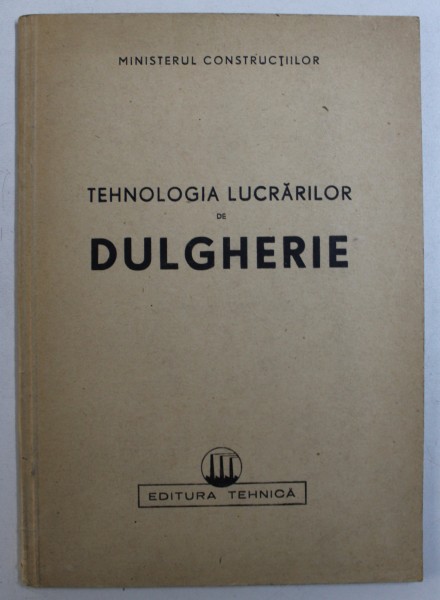 TEHNOLOGIA LUCRARILOR DE DULGHERIE  - PARTEA XI DIN MANUALUL DULGHERULUI , 1950