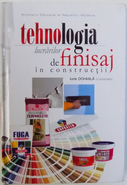 TEHNOLOGIA LUCRARILOR DE FINISAJ IN CONSTRUCTII , coordonator IURIE DOHMILA , 2009