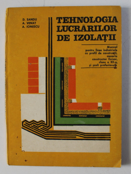 TEHNOLOGIA LUCRARILOR DE IZOLATII - MANUAL PENTRU LICEE INDUSTRIALE de D . SANDU...A . IONESCU , 1984