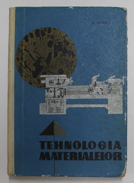 TEHNOLOGIA MATERIALELOR de M. MARCU , 1967