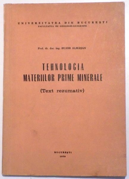 TEHNOLOGIA MATERIILOR PRIME MINERALE (TEXT REZUMATIV) de BUJOR ALMASAN , 1979