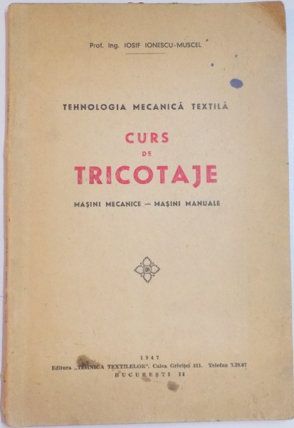 TEHNOLOGIA MECANICA TEXTILA , CURS DE TRICOTAJE , MASINI MECANICE , MASINI MANUALE de IOSIF IONESCU MUSCEL , 1947