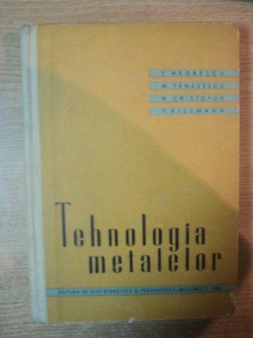 TEHNOLOGIA METALELOR de T. NEGRESCU ... V. KILLMANN , 1963