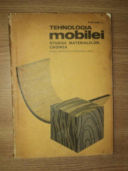 TEHNOLOGIA MOBILEI STUDIUL MATERIALELOR , CROIREA ( manual pentru scoli profesionale , anul I ) de PORTASE C. , Bucuresti 1972