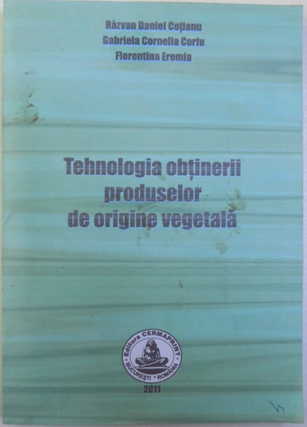 TEHNOLOGIA OBTINERII PRODUSELOR DE ORIGINE VEGETALA de RAZVAN DANIEL COTIANU ... FLORENTINA EREMIAM 2011