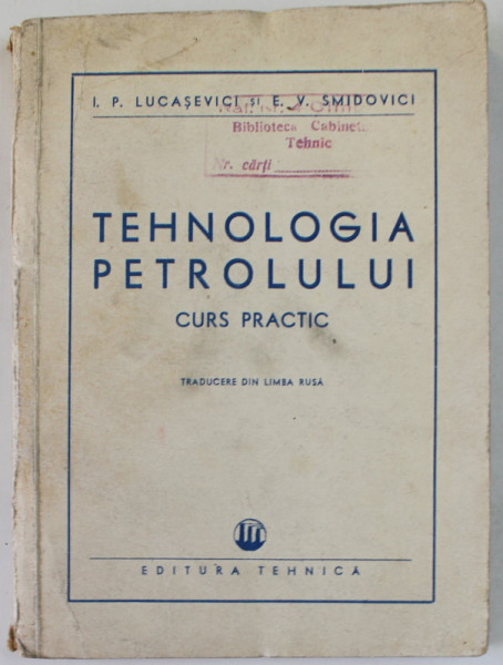 TEHNOLOGIA PETROLULUI , CURS PRACTIC de I.P. LUCASEVICI si E.V. SMIDOVICI , 1951