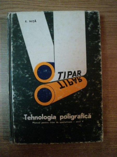TEHNOLOGIA POLIGRAFICA. MANUAL PENTRU LICEUL DE SPECIALITATE - ANUL V de NITA E.  1970