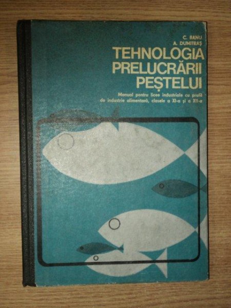 TEHNOLOGIA PRELUCRARII PESTELUI de C. BANU , A. DUMITRAS , Bucuresti 1980
