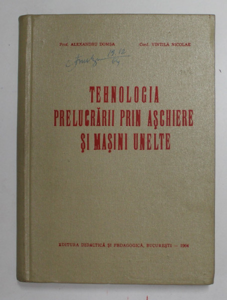 TEHNOLOGIA PRELUCRARII PRIN ASCHIERE SI MASINI UNELTE de ALEXANDRU DOMSA si VINTILA NICOLAE , 1964