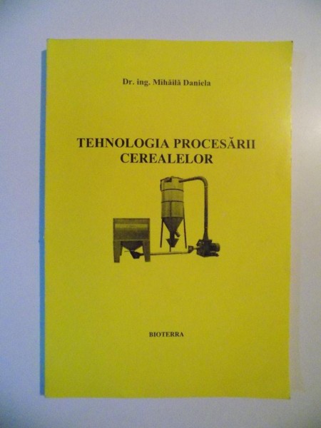 TEHNOLOGIA PROCESARII CEREALELOR de MIHAILA DANIELA , 2005