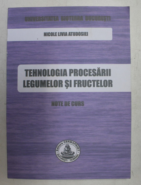TEHNOLOGIA PROCESARII LEGUMELOR SI FRUCTELOR  - NOTE DE CURS de NICOLE LIVIA ATUDOSIEI , 2010