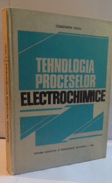 TEHNOLOGIA PROCESELOR ELECTROCHIMICE de CONSTANTIN FIROIU, 1983