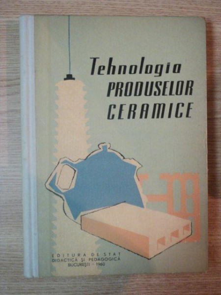 TEHNOLOGIA PRODUSELOR CERAMICE , MANUAL PENTRU SCOLI PROFESIONALE DE UCENICI de D. POPESCU - HAS , 1960