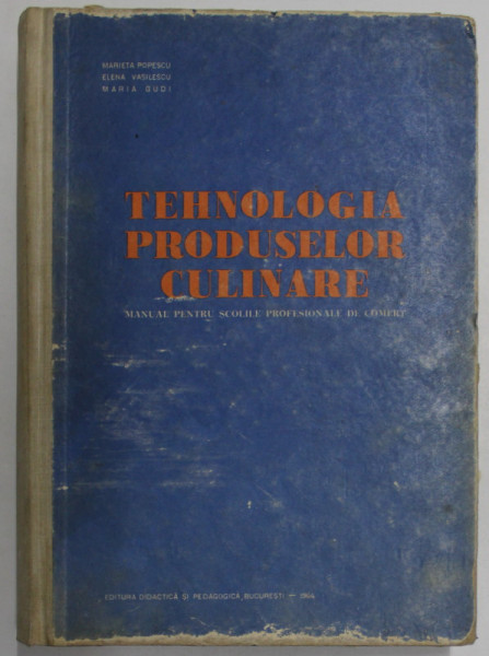 TEHNOLOGIA PRODUSELOR CULINARE , MANUAL PENTRU SCOLILE PROFESIONALE DE COMERT de MARIETA POPESCU , ELENA VASILESCU , MARIA GUDI , Bucuresti 1964