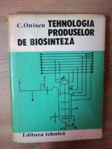 TEHNOLOGIA PRODUSELOR DE BIOSINTEZA de CORNELIU ONISCU , Bucuresti 1978