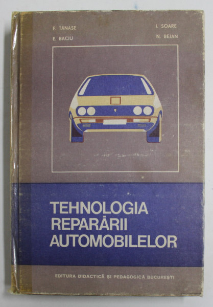 TEHNOLOGIA REPARARII AUTOMOBILELOR de  F. TANASE ...N. BEJAN , 1983 *LIPSA PAGINA DE TITLU , *COTOR LIPIT CU SCOTCH