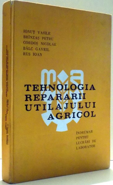 TEHNOLOGIA REPARARII UTILAJULUI AGRICOL, INDRUMAR PENTRU LUCRARI DE LABORATOR de IONUT VASILE...RUS IOAN , 1987