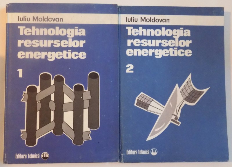 TEHNOLOGIA RESURSELOR ENERGETICE, VOL. I - II de IULIU MOLDOVAN, 1985