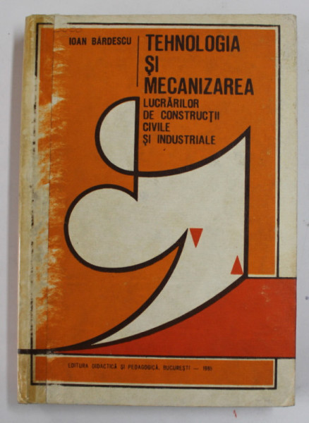 TEHNOLOGIA SI MECANIZAREA LUCRARILOR DE CONSTRUCTII CIVILE SI INDUSTRIALE-IOAN BARDESCU  1985 , COTORUL ESTE LIPIT CU SCOCI