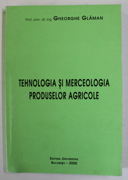 TEHNOLOGIA SI MERCEOLOGIA PRODUSELOR AGRICOLE de GHEORGHE GLAMAN , 2000