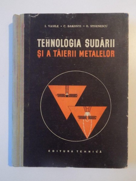 TEHNOLOGIA SUDARII SI A TAIERII METALELOR de I. VASILE , C. BAKONYI , O. STOENESCU , 1958