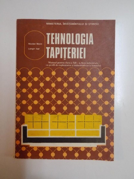 TEHNOLOGIA TAPITERIEI , MANUAL PENTRU CLASA A XII de NICOLAE MARIN , LONGIN ISAR, 1992