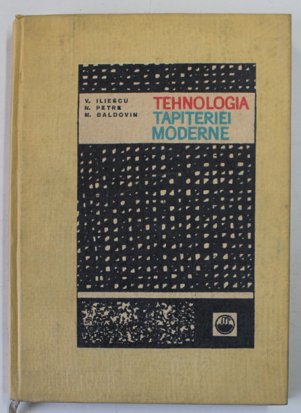 TEHNOLOGIA TAPITERIEI MODERNE de V. ILIESCU...M. BALDOVIN , 1968