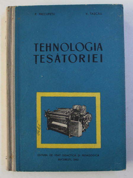 TEHNOLOGIA TESATORIEI - MANUAL PENTRU SCOLILE PROFESIONALE DE UCENICI de I. PRECUPETIU si V. TASCAU , 1962