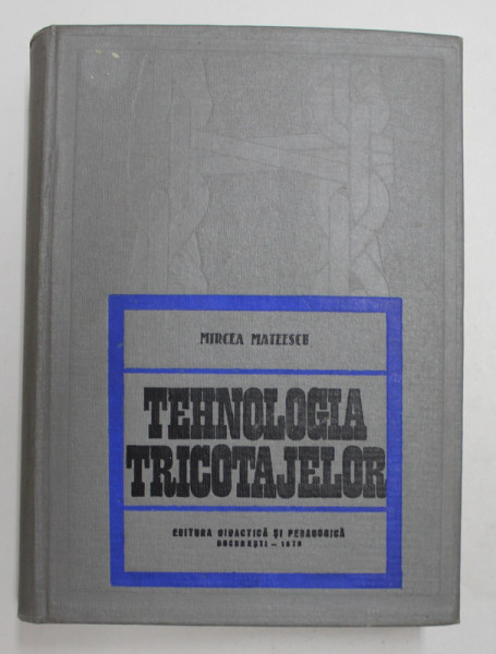 TEHNOLOGIA TRICOTAJELOR de MIRCEA MATEESCU , 1970