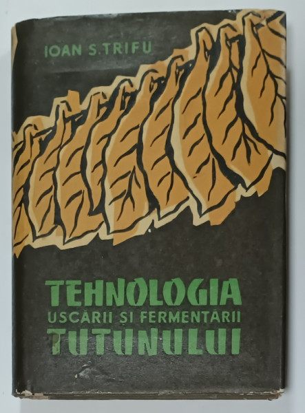 TEHNOLOGIA USCARII SI FERMENTARII TUTUNULUI de IOAN S. TRIFU , 1958