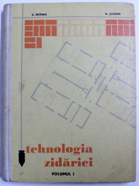 TEHNOLOGIA ZIDARIEI , VOL. I de D.ROTMAN si N. TUCMAN , 1964