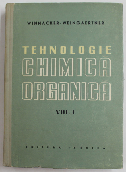 TEHNOLOGIE CHIMICA ORGANICA , VOLUMUL I de KARL WINNACKER si ERNST WEINGARTNER , 1958