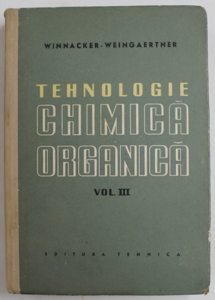 TEHNOLOGIE CHIMICA ORGANICA , VOLUMUL III  de KARL WINNACKER si ERNST WEINGARTNER , 1959