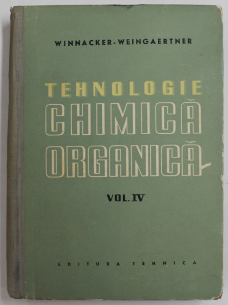 TEHNOLOGIE CHIMICA ORGANICA , VOLUMUL IV  de KARL WINNACKER si ERNST WEINGARTNER , 1959