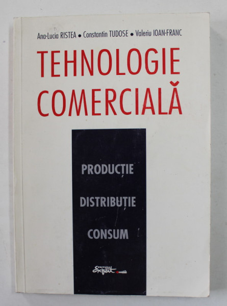 TEHNOLOGIE COMERCIALA - PRODUCTIE , DISTRIBUTIE , CONSUM de ANA - LUCIA CRISTEA ...VALERIU IOAN - FRANC , 1999