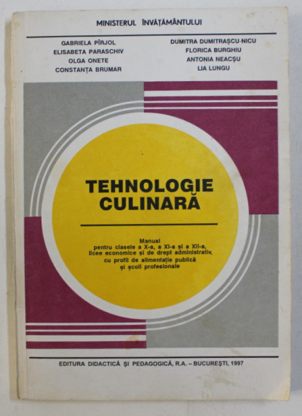 TEHNOLOGIE CULINARA , MANUAL PENTRU CLASA A X - A , XI - A si A XII - a de GABRIELA PIRJOL ... LIA LUNGU , 1997