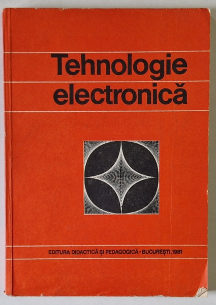 TEHNOLOGIE ELECTRONICA de VASILE M. CATUNEANU si PAUL I . SVASTA , 1981