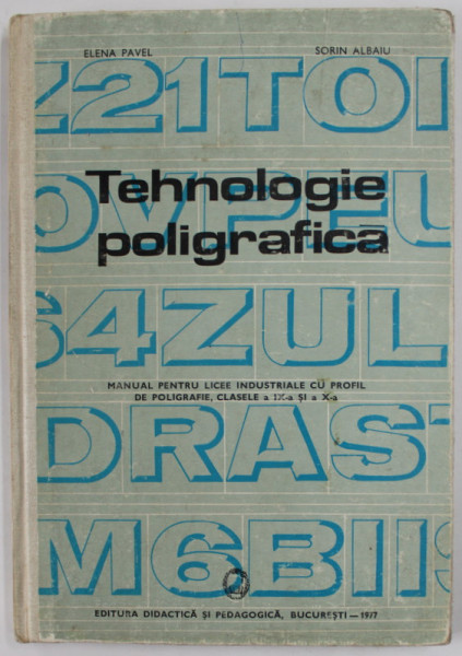TEHNOLOGIE POLIGRAFICA , MANUAL PENTRU LICEE INDUSTRIALE CU PROFIL DE POLIGRAFIE , SPECIALIZARE TIPOGRAF , CLASELE a IX - A si a X - A de SORIN ALBAIU si ELENA PAVEL , 1977 *LIPSA FRAGMENT PAGINA DE TITLU