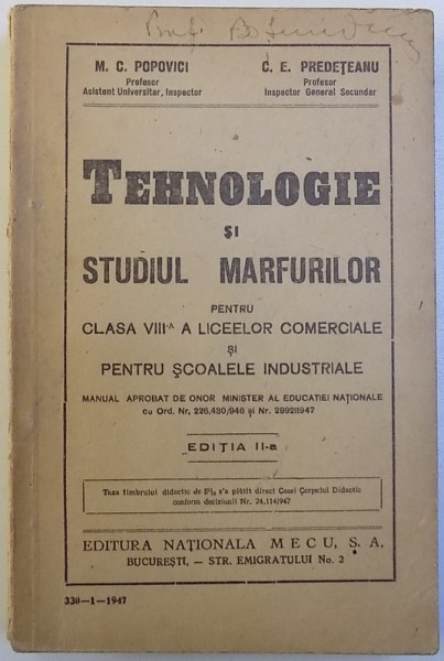 TEHNOLOGIE SI STUDIUL MARFURILOR PENTRU CLASA VIII a A LICEELOR COMERCIALE SI PENTRU SCOALELE INDUSTRIALE de M. C. POPOVICI si C. E. PREDETEANU , 1947