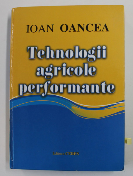 TEHNOLOGII AGRICOLE PERFORMANTE de IOAN OANCEA , 2003 , DEDICATIE *