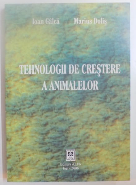 TEHNOLOGII DE CRESTERE A ANIMALELOR de IOAN GALCA , MARIUS DOLIS , 2006