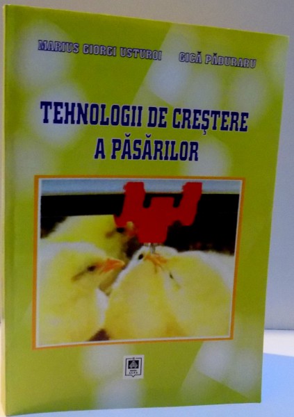 TEHNOLOGII DE CRESTERE A PASARILOR de MARIUS GIORGI USTUROI SI GICA PADURARE , 2005