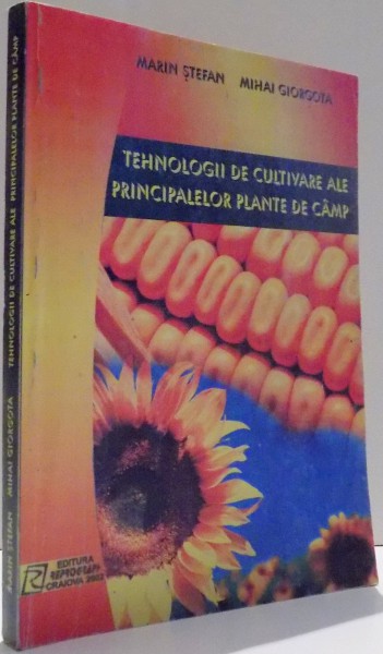 TEHNOLOGII DE CULTIVARE ALE PRINCIPATELOR PLANTE DE CAMP de MARIN STEFAN , MIHAI GIORGOTA
