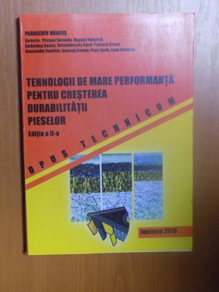 TEHNOLOGII DE MARE PERFORMANTA PENTRU CRESTEREA DURABILITATII PIESELOR , ED. a II a de PARASCHIV DRAGOS , 2010