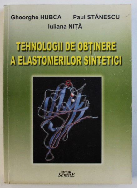 TEHNOLOGII DE OBTINERE A ELASTOMERILOR SINTETICI de GHEORGHE HUBCA ...IULIANA NITA , 2005